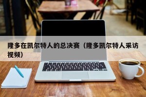 隆多在凯尔特人的总决赛（隆多凯尔特人采访视频）