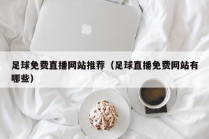 足球免费直播网站推荐（足球直播免费网站有哪些）