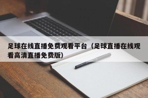 足球在线直播免费观看平台（足球直播在线观看高清直播免费版）