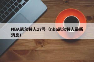 NBA凯尔特人17号（nba凯尔特人最新消息）
