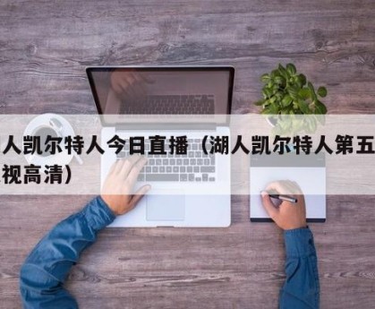 湖人凯尔特人今日直播（湖人凯尔特人第五场央视高清）