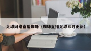 足球网络直播蜘蛛（蜘蛛直播足球即时更新）