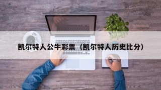 凯尔特人公牛彩票（凯尔特人历史比分）